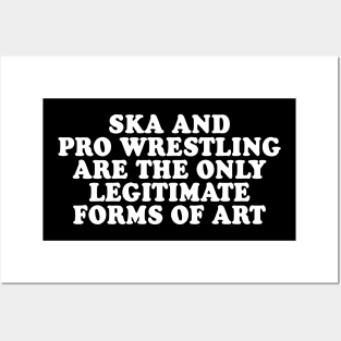 Ska and Pro Wrestling are the only legitimate forms of art Posters and Art